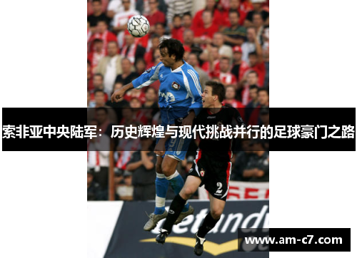 索非亚中央陆军：历史辉煌与现代挑战并行的足球豪门之路