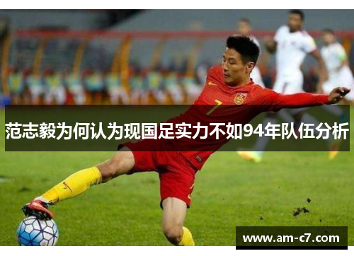 范志毅为何认为现国足实力不如94年队伍分析 范志毅为何认为现国足实力不如94年队伍分析