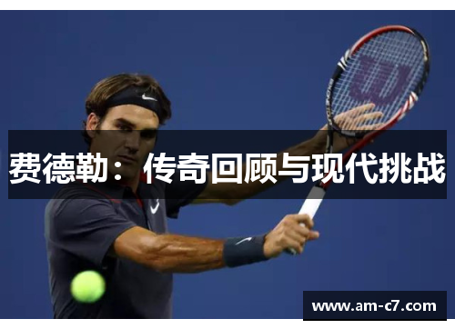 费德勒：传奇回顾与现代挑战