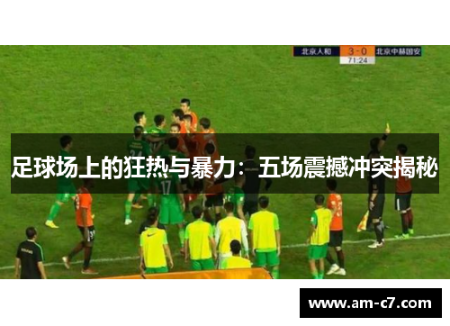 足球场上的狂热与暴力：五场震撼冲突揭秘