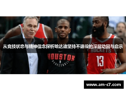 从竞技状态与精神信念探析哈达迪坚持不退役的深层动因与启示 从竞技状态与精神信念探析哈达迪坚持不退役的深层动因与启示