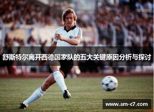 舒斯特尔离开西德国家队的五大关键原因分析与探讨