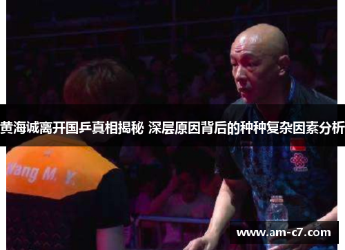 黄海诚离开国乒真相揭秘 深层原因背后的种种复杂因素分析