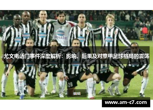 尤文电话门事件深度解析：影响、后果及对意甲足球格局的震荡