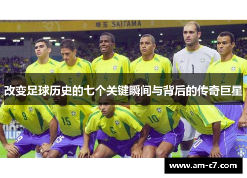 改变足球历史的七个关键瞬间与背后的传奇巨星