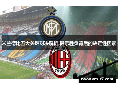 米兰德比五大关键对决解析 揭示胜负背后的决定性因素 米兰德比五大关键对决解析 揭示胜负背后的决定性因素