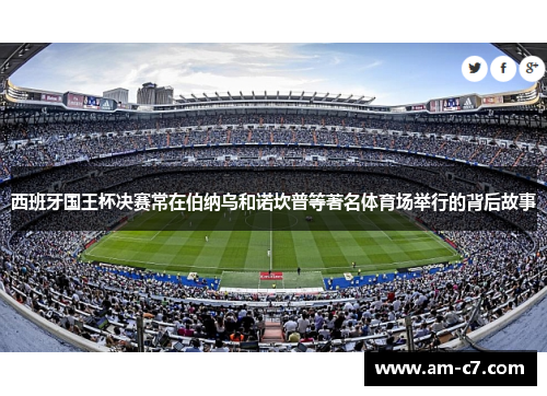 西班牙国王杯决赛常在伯纳乌和诺坎普等著名体育场举行的背后故事 西班牙国王杯决赛常在伯纳乌和诺坎普等著名体育场举行的背后故事