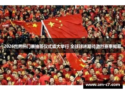 2026世界杯门票抽签仪式盛大举行 全球球迷期待激烈赛事揭幕 2026世界杯门票抽签仪式盛大举行 全球球迷期待激烈赛事揭幕