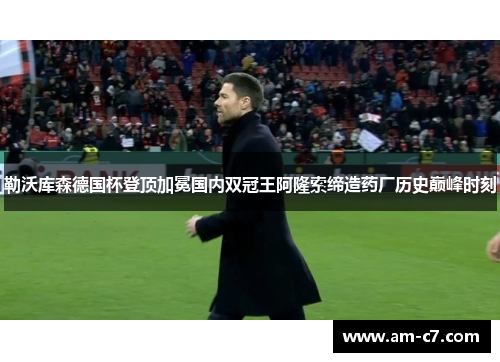 勒沃库森德国杯登顶加冕国内双冠王阿隆索缔造药厂历史巅峰时刻 勒沃库森德国杯登顶加冕国内双冠王阿隆索缔造药厂历史巅峰时刻