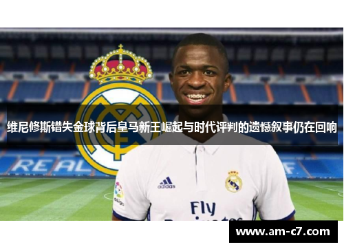 维尼修斯错失金球背后皇马新王崛起与时代评判的遗憾叙事仍在回响