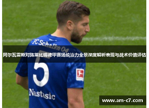 阿尔瓦雷斯对阵莱比锡德甲赛场统治力全景深度解析表现与战术价值评估