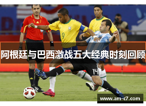 阿根廷与巴西激战五大经典时刻回顾