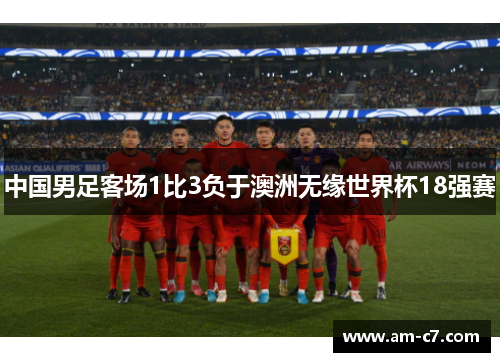 中国男足客场1比3负于澳洲无缘世界杯18强赛