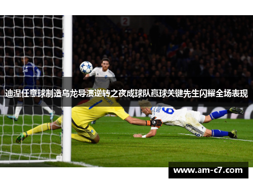 迪涅任意球制造乌龙导演逆转之夜成球队赢球关键先生闪耀全场表现 迪涅任意球制造乌龙导演逆转之夜成球队赢球关键先生闪耀全场表现