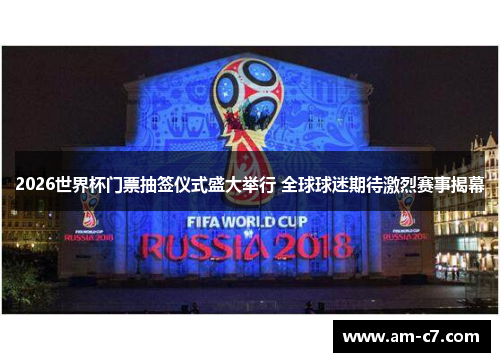 2026世界杯门票抽签仪式盛大举行 全球球迷期待激烈赛事揭幕 2026世界杯门票抽签仪式盛大举行 全球球迷期待激烈赛事揭幕