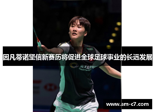 因凡蒂诺坚信新赛历将促进全球足球事业的长远发展 因凡蒂诺坚信新赛历将促进全球足球事业的长远发展